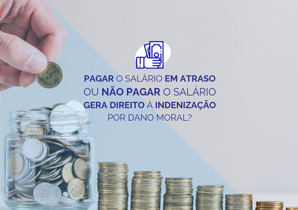 Pagar o salário em atraso ou não pagar o salário, gera direito à indenização por danos morais?