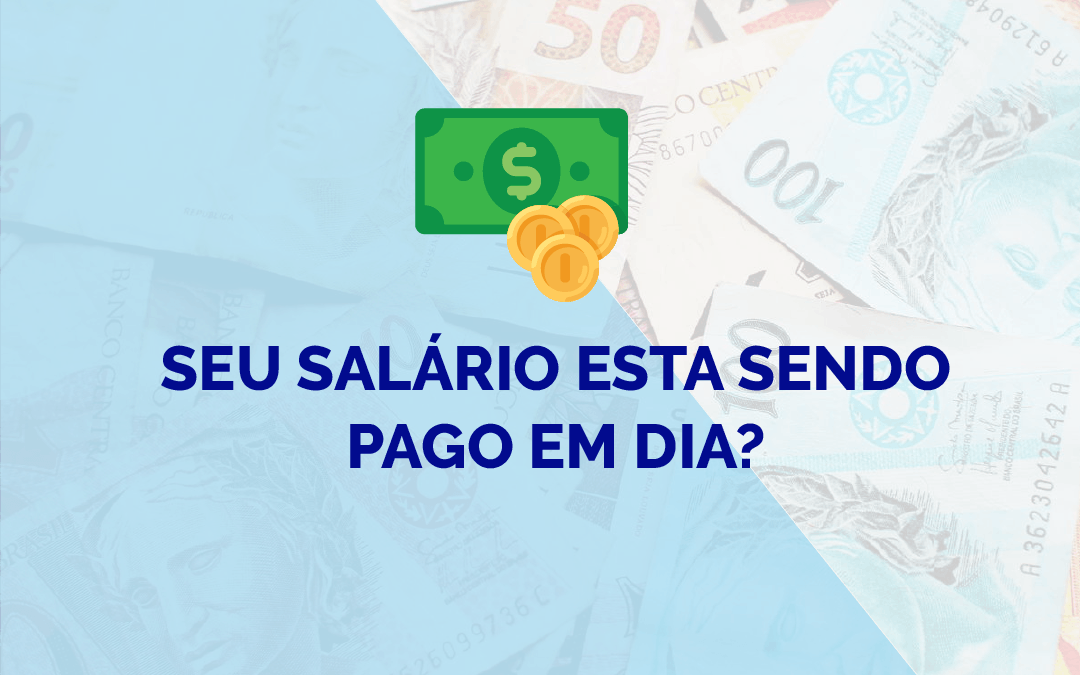 Seu salário esta sendo pago em dia?