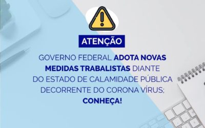 Governo federal adota novas medidas trabalhistas diante o estado de calamidade pública decorrente do corona vírus