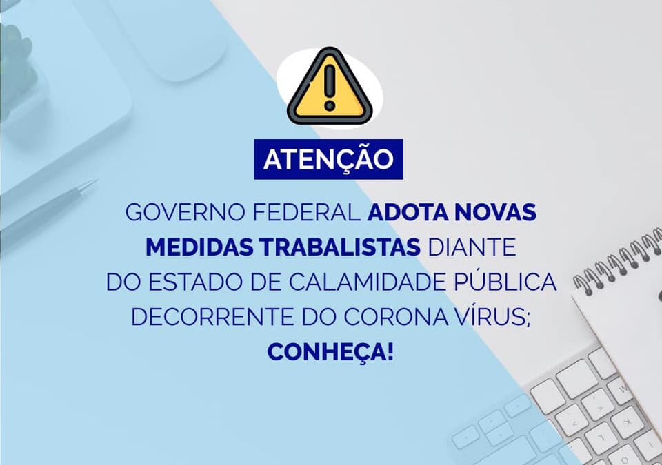 Governo federal adota novas medidas trabalhistas diante o estado de calamidade pública decorrente do corona vírus