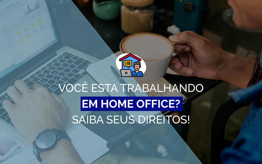 Você está trabalhando em home office? saiba seus direitos!