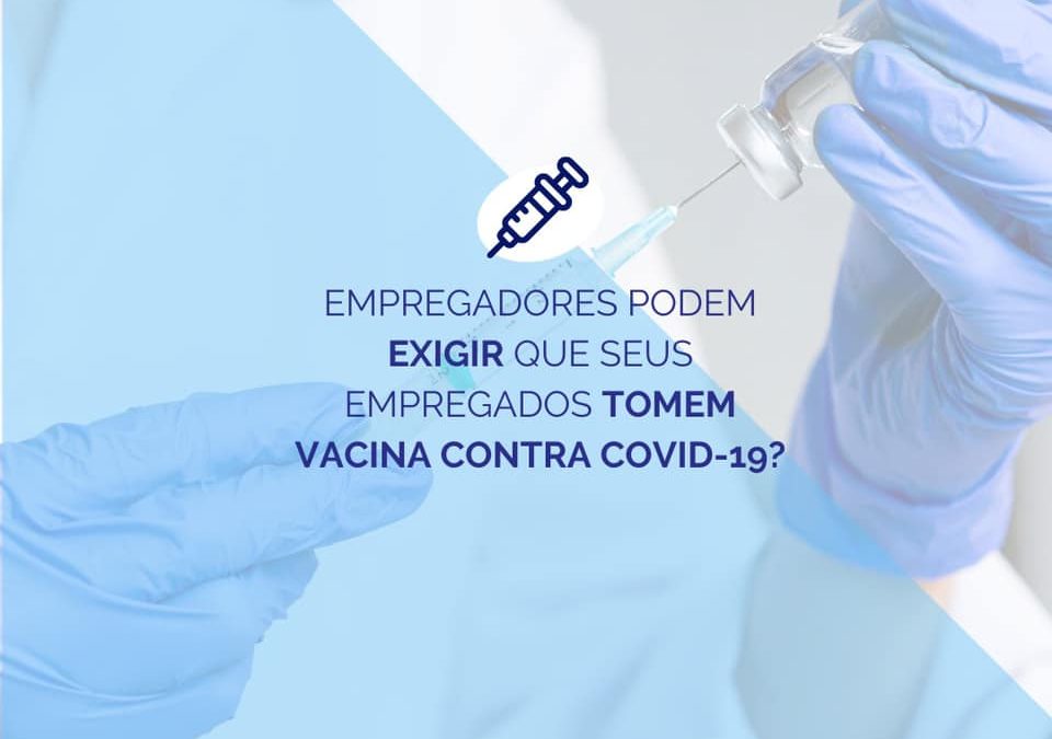 Empregadores podem exigir que seus empregados tomem a vacina contra covid-19?