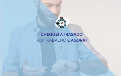 Cheguei atrasado ao trabalho, e agora?