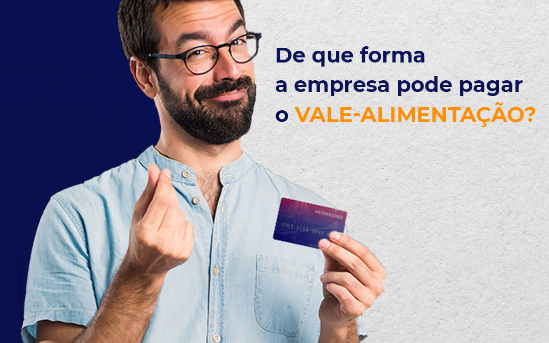 De que forma a empresa pode pagar o vale alimentação?